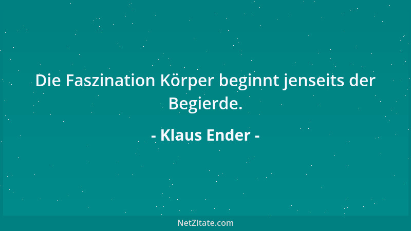 Klaus Ender - Die Faszination Körper beginnt jenseits der Begierde....