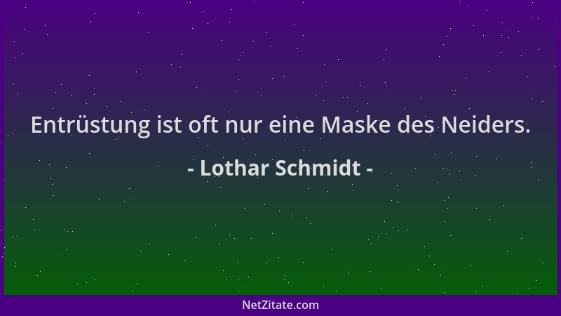 Lothar Schmidt - Entrüstung ist oft nur eine Maske des Neiders....