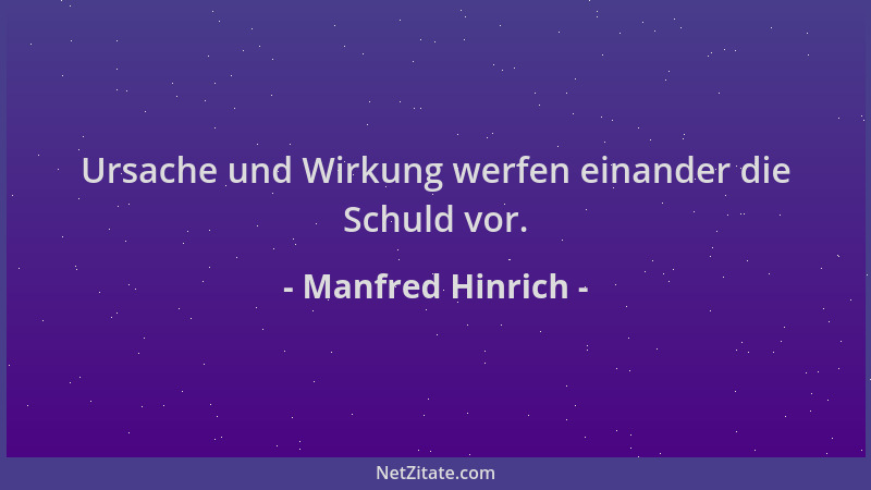 Manfred Hinrich - Ursache und Wirkung werfen einander die Schuld vor....