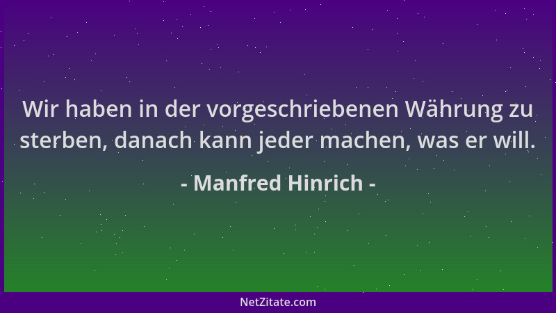 Manfred Hinrich - Wir haben in der vorgeschriebenen Währung zu sterben, danach kann jeder machen, was er will....