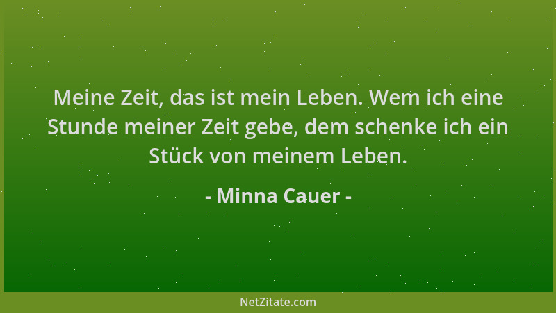 Minna Cauer - Meine Zeit, das ist mein Leben. Wem ich eine Stunde meiner Zeit gebe, dem schenke ich ein Stück von meinem Le...