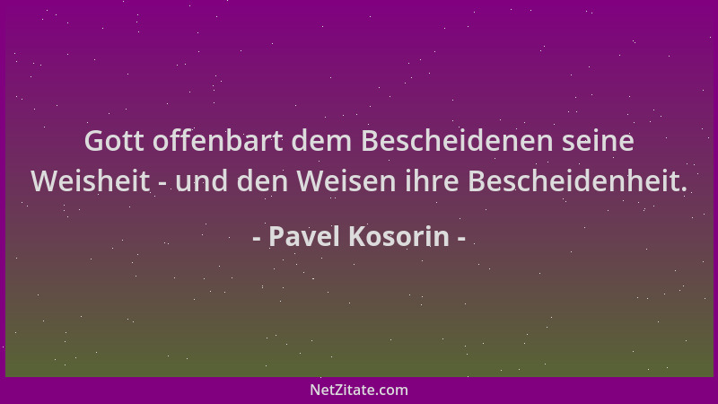 Pavel Kosorin - Gott offenbart dem Bescheidenen seine Weisheit - und den Weisen ihre Bescheidenheit....