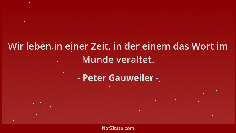 Peter Gauweiler - Wir leben in einer Zeit, in der einem das Wort im Munde veraltet....