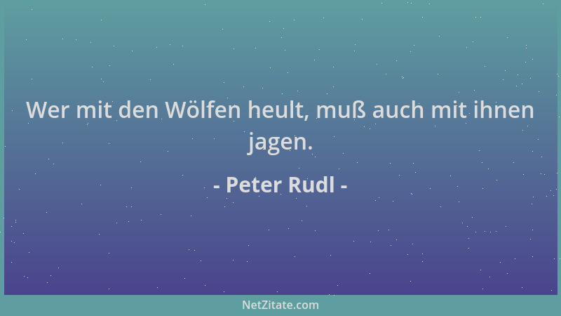 Peter Rudl - Wer mit den Wölfen heult, muß auch mit ihnen jagen....