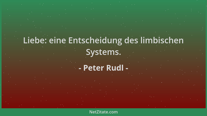 Peter Rudl - Liebe: eine Entscheidung des limbischen Systems....