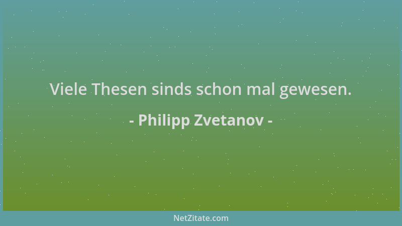 Philipp Zvetanov - Viele Thesen sinds schon mal gewesen....