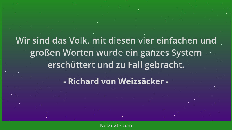 Richard von Weizsäcker - Wir sind das Volk, mit diesen vier einfachen und großen Worten wurde ein ganzes System erschüttert...