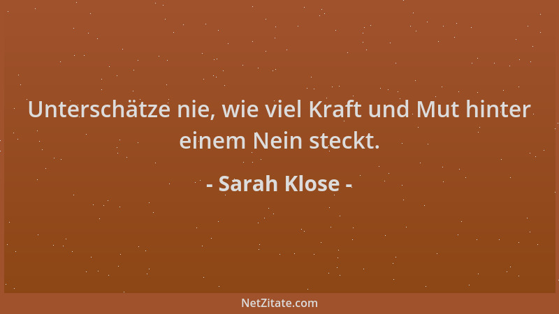 Sarah Klose - Unterschätze nie, wie viel Kraft und Mut hinter einem Nein steckt....