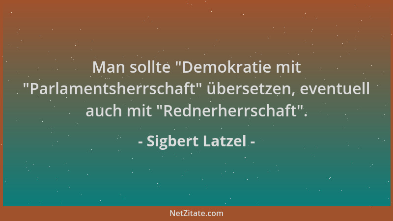 Sigbert Latzel - Man sollte  "Demokratie mit  "Parlamentsherrschaft " übersetzen, eventuell auch mit  "Rednerherrschaft "....