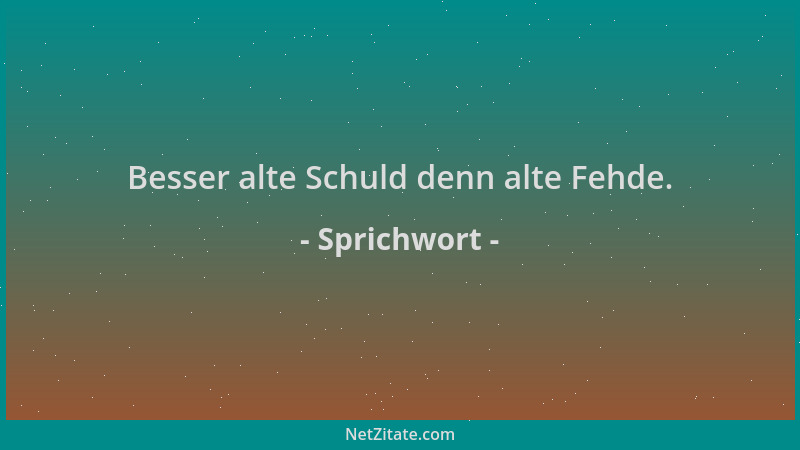 Sprichwort - Besser alte Schuld denn alte Fehde....