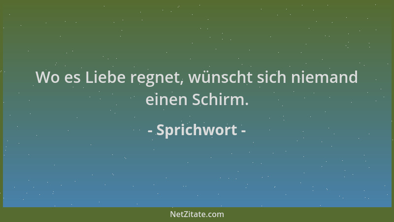 Sprichwort - Wo es Liebe regnet, wünscht sich niemand einen Schirm....