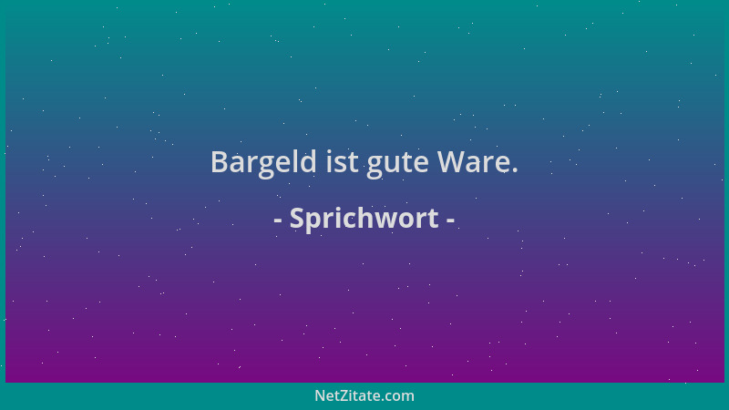 Sprichwort - Bargeld ist gute Ware....