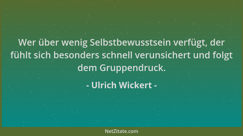 Ulrich Wickert - Wer über wenig Selbstbewusstsein verfügt, der fühlt sich besonders schnell verunsichert und folgt dem Grup...