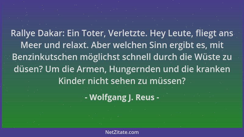 Wolfgang J. Reus - Rallye Dakar: Ein Toter, Verletzte. Hey Leute, fliegt ans Meer und relaxt. Aber welchen Sinn ergibt es,...