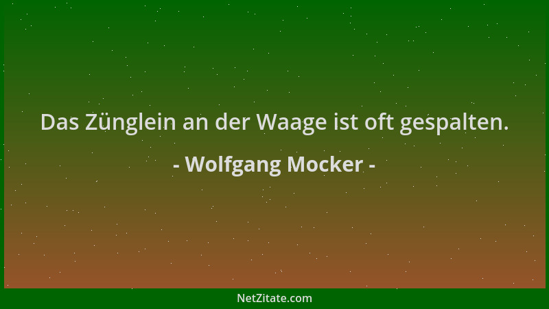 Wolfgang Mocker - Das Zünglein an der Waage ist oft gespalten....