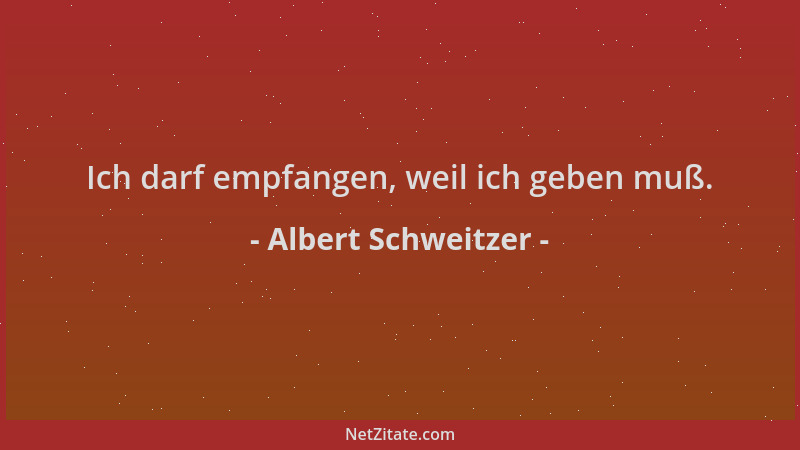 Albert Schweitzer - Ich darf empfangen, weil ich geben muß....