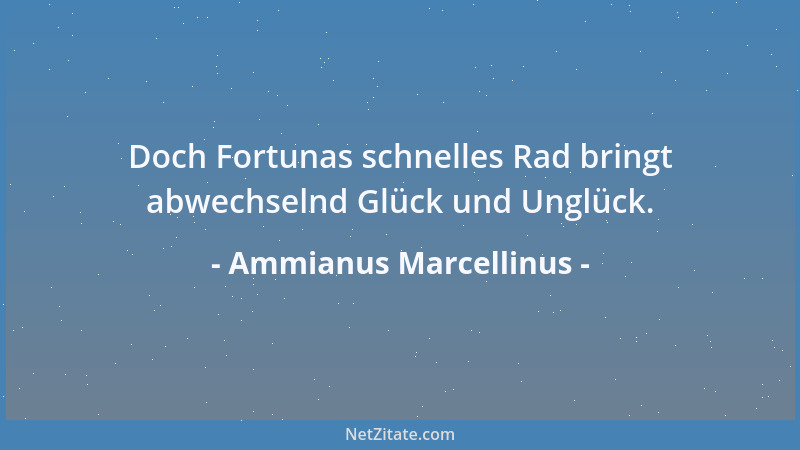 Ammianus Marcellinus - Doch Fortunas schnelles Rad bringt abwechselnd Glück und Unglück....