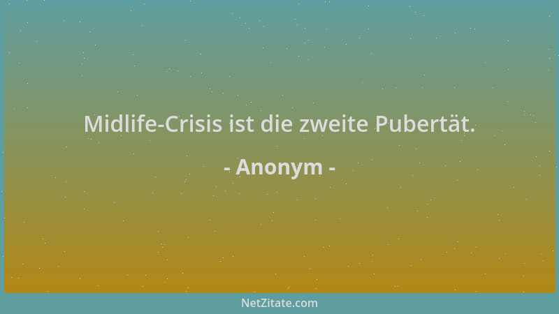Anonym - Midlife-Crisis ist die zweite Pubertät....