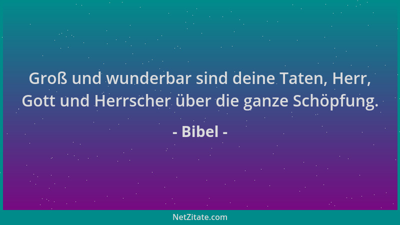 Bibel - Groß und wunderbar sind deine Taten, Herr, Gott und Herrscher über die ganze Schöpfung....