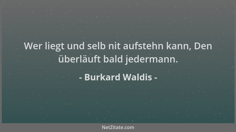 Burkard Waldis - Wer liegt und selb nit aufstehn kann, Den überläuft bald jedermann....