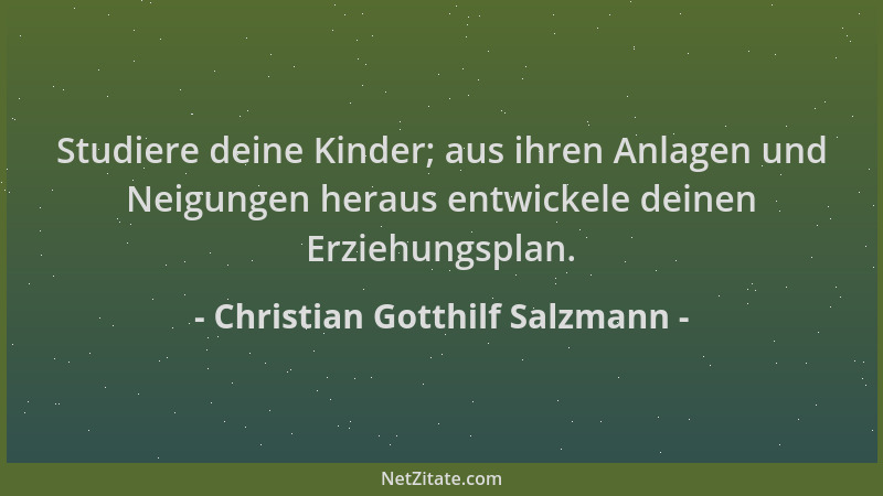 Christian Gotthilf Salzmann - Studiere deine Kinder; aus ihren Anlagen und Neigungen heraus entwickele deinen Erziehungspla...