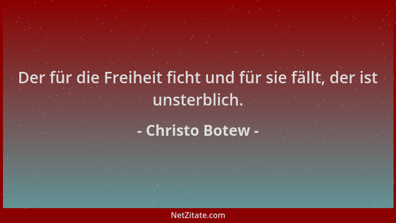 Christo Botew - Der für die Freiheit ficht und für sie fällt, der ist unsterblich....