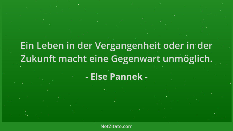 Else Pannek - Ein Leben in der Vergangenheit oder in der Zukunft macht eine Gegenwart unmöglich....