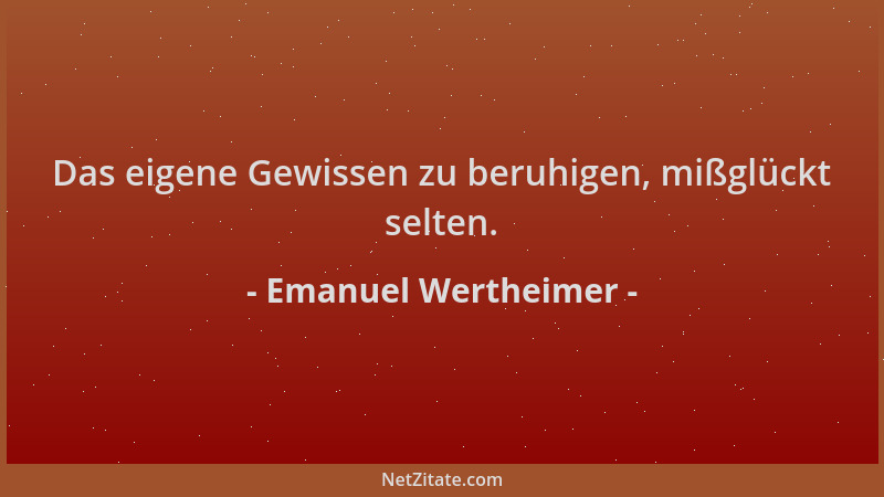 Emanuel Wertheimer - Das eigene Gewissen zu beruhigen, mißglückt selten....