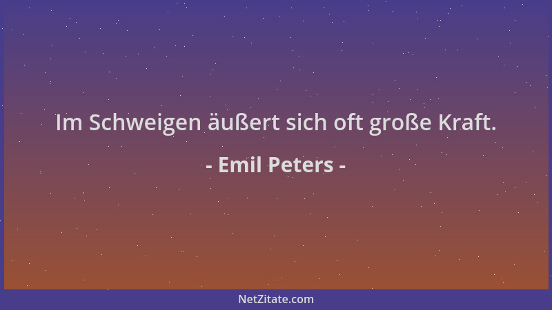 Emil Peters - Im Schweigen äußert sich oft große Kraft....