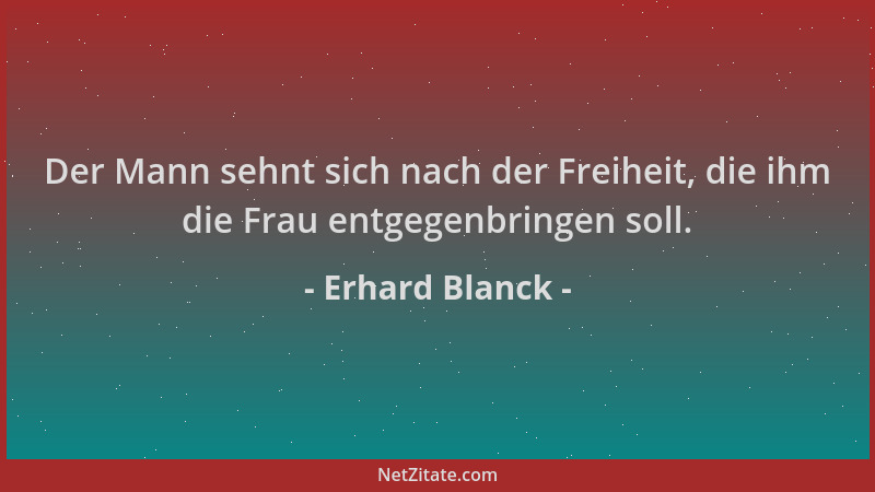 Erhard Blanck - Der Mann sehnt sich nach der Freiheit, die ihm die Frau entgegenbringen soll....