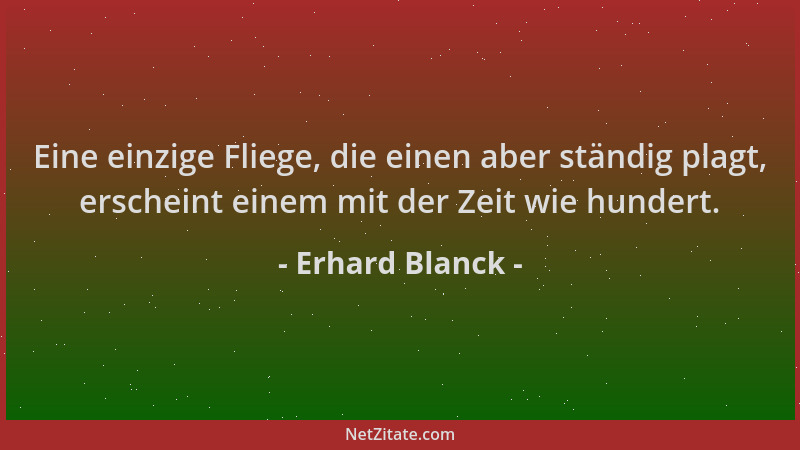 Erhard Blanck - Eine einzige Fliege, die einen aber ständig plagt, erscheint einem mit der Zeit wie hundert....