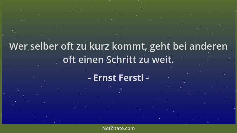 Ernst Ferstl - Wer selber oft zu kurz kommt, geht bei anderen oft einen Schritt zu weit....