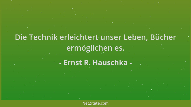 Ernst R. Hauschka - Die Technik erleichtert unser Leben, Bücher ermöglichen es....