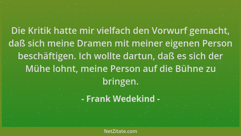 Frank Wedekind - Die Kritik hatte mir vielfach den Vorwurf gemacht, daß sich meine Dramen mit meiner eigenen Person beschäf...