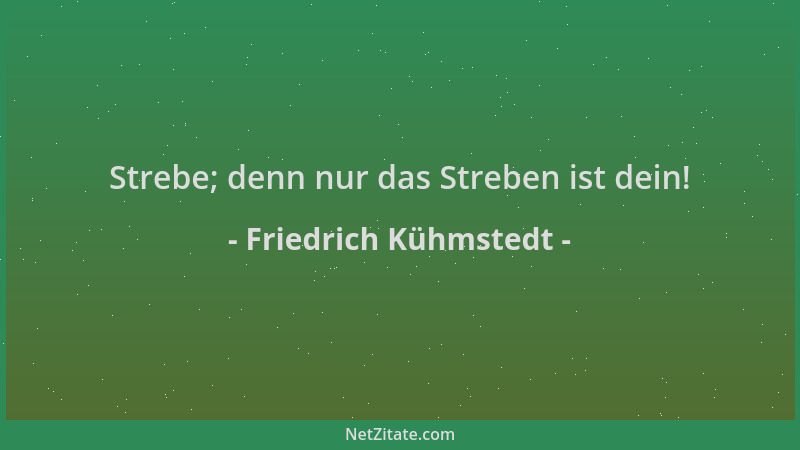 Friedrich Kühmstedt - Strebe; denn nur das Streben ist dein!...