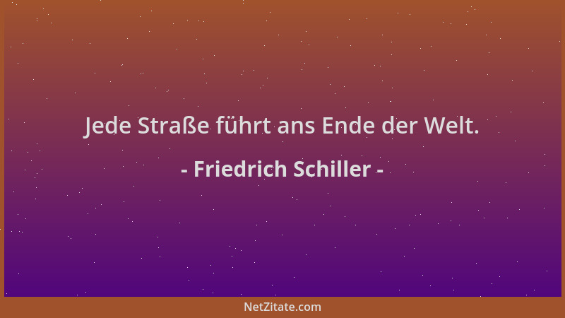 Friedrich Schiller - Jede Straße führt ans Ende der Welt....