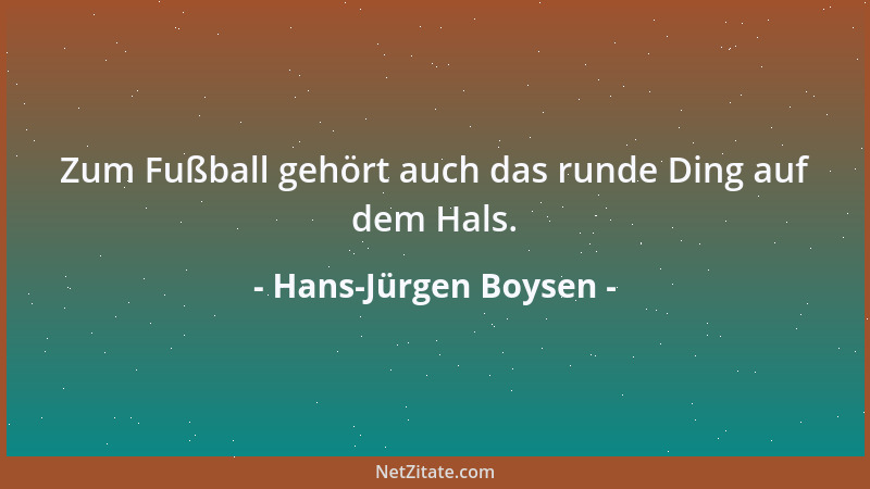 Hans-Jürgen Boysen - Zum Fußball gehört auch das runde Ding auf dem Hals....