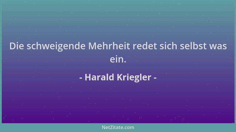 Harald Kriegler - Die schweigende Mehrheit redet sich selbst was ein....