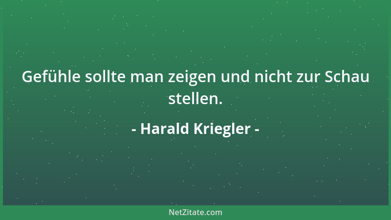 Harald Kriegler - Gefühle sollte man zeigen und nicht zur Schau stellen....