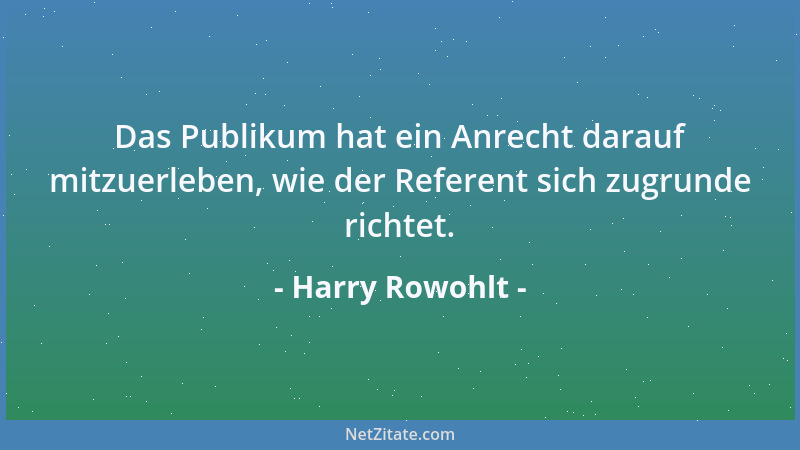 Harry Rowohlt - Das Publikum hat ein Anrecht darauf mitzuerleben, wie der Referent sich zugrunde richtet....