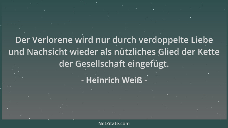 Heinrich Weiß - Der Verlorene wird nur durch verdoppelte Liebe und Nachsicht wieder als nützliches Glied der Kette der Gese...