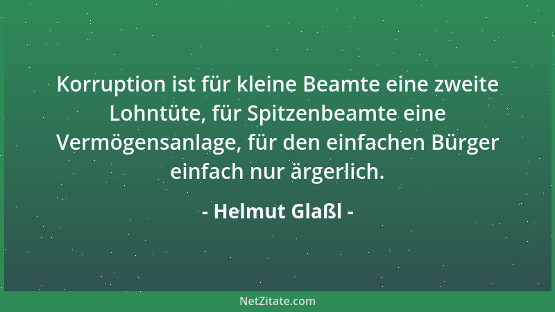 Helmut Glaßl - Korruption ist für kleine Beamte eine zweite Lohntüte, für Spitzenbeamte eine Vermögensanlage, für den einfa...