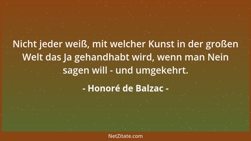Honoré de Balzac - Nicht jeder weiß, mit welcher Kunst in der großen Welt das Ja gehandhabt wird, wenn man Nein sagen will...