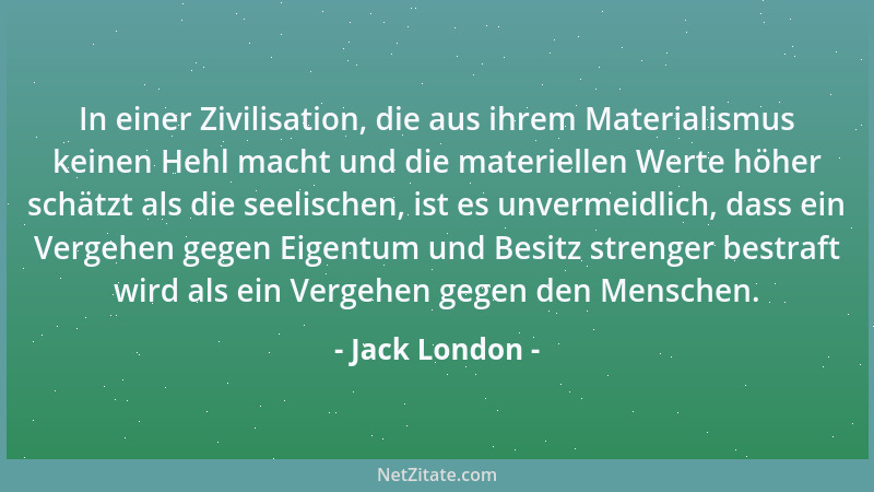 Jack London - In einer Zivilisation, die aus ihrem Materialismus keinen Hehl macht und die materiellen Werte höher schätzt...