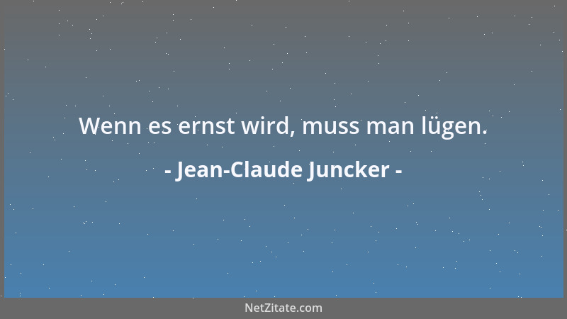 Jean-Claude Juncker - Wenn es ernst wird, muss man lügen....