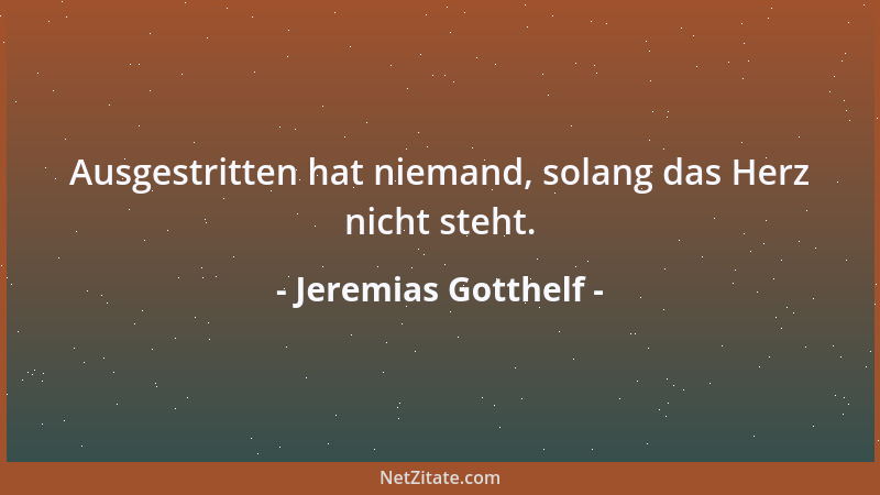 Jeremias Gotthelf - Ausgestritten hat niemand, solang das Herz nicht steht....