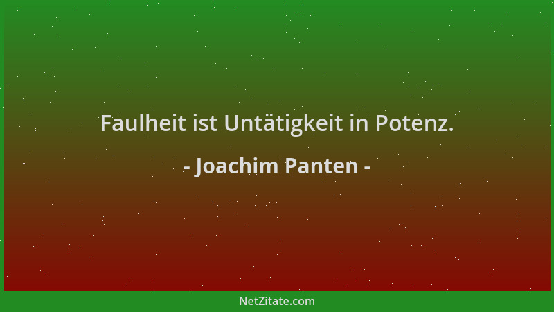 Joachim Panten - Faulheit ist Untätigkeit in Potenz....