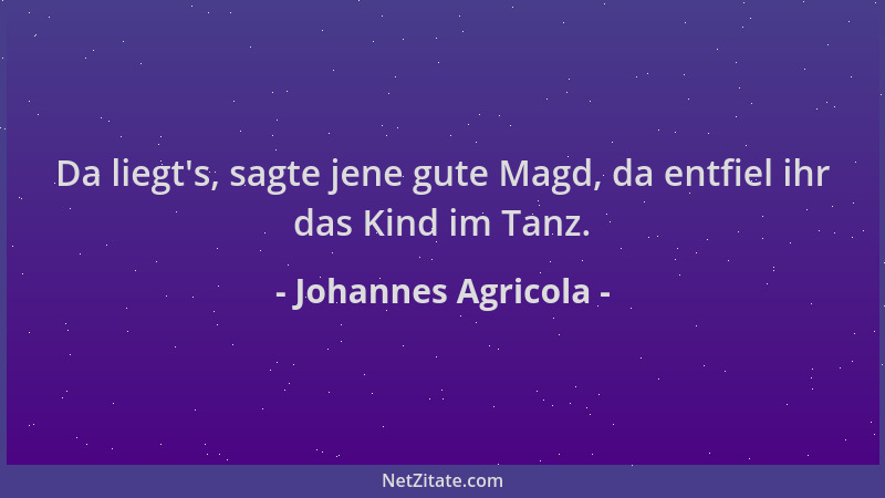 Johannes Agricola - Da liegt 's, sagte jene gute Magd, da entfiel ihr das Kind im Tanz....