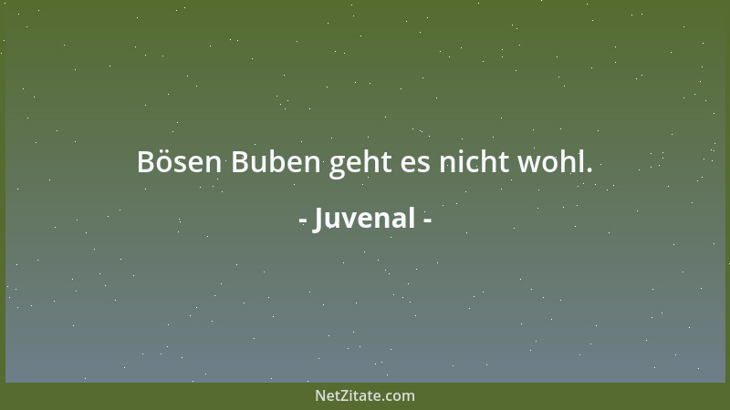 Juvenal - Bösen Buben geht es nicht wohl....