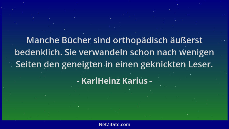 KarlHeinz Karius - Manche Bücher sind orthopädisch äußerst bedenklich. Sie verwandeln schon nach wenigen Seiten den geneigt...